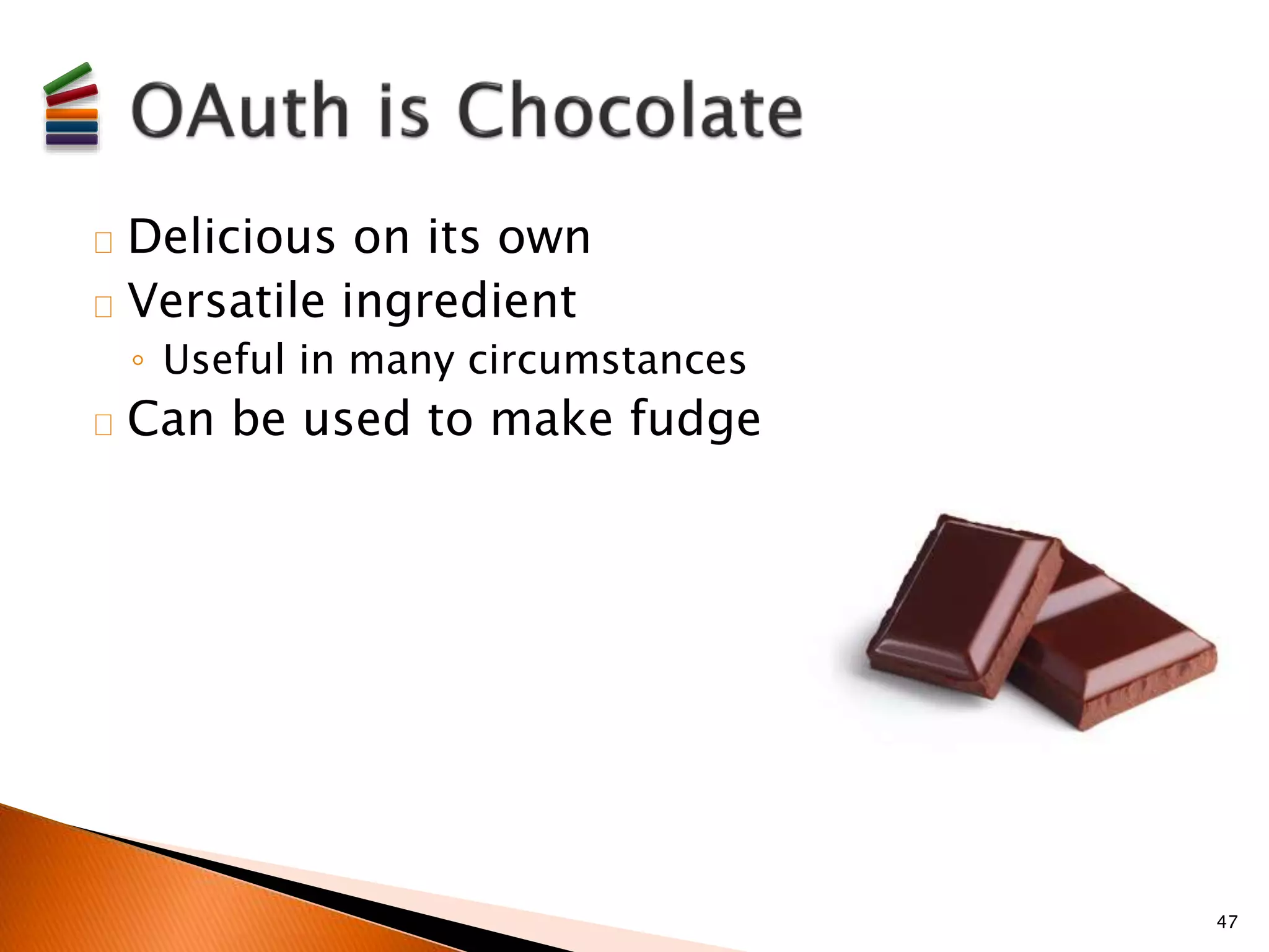 Delicious on its own 
Versatile ingredient 
◦ Useful in many circumstances 
Can be used to make fudge 
47 
 