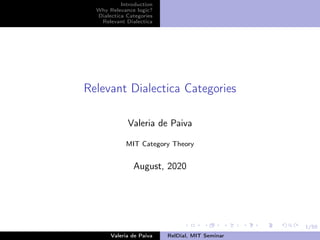 1/50
Introduction
Why Relevance logic?
Dialectica Categories
Relevant Dialectica
Relevant Dialectica Categories
Valeria de Paiva
MIT Category Theory
August, 2020
Valeria de Paiva RelDial, MIT Seminar
 