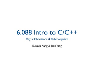 6.088 Intro to C/C++

   Day 5: Inheritance & Polymorphism


        Eunsuk Kang & Jean Yang

 