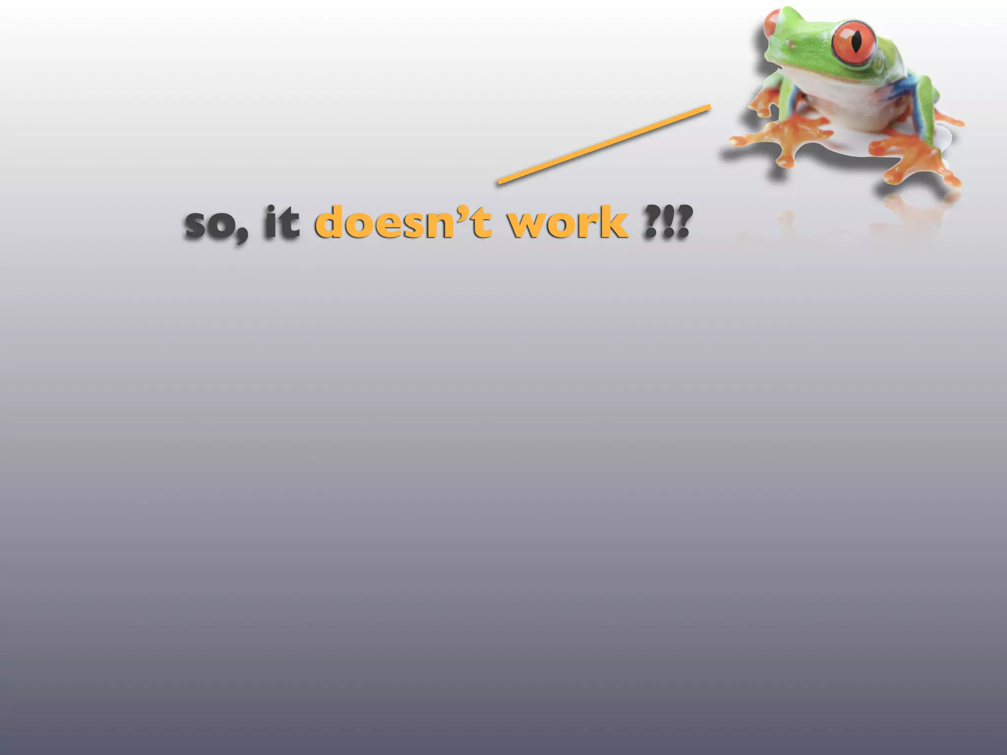 so, it doesn’t work ?!?
 