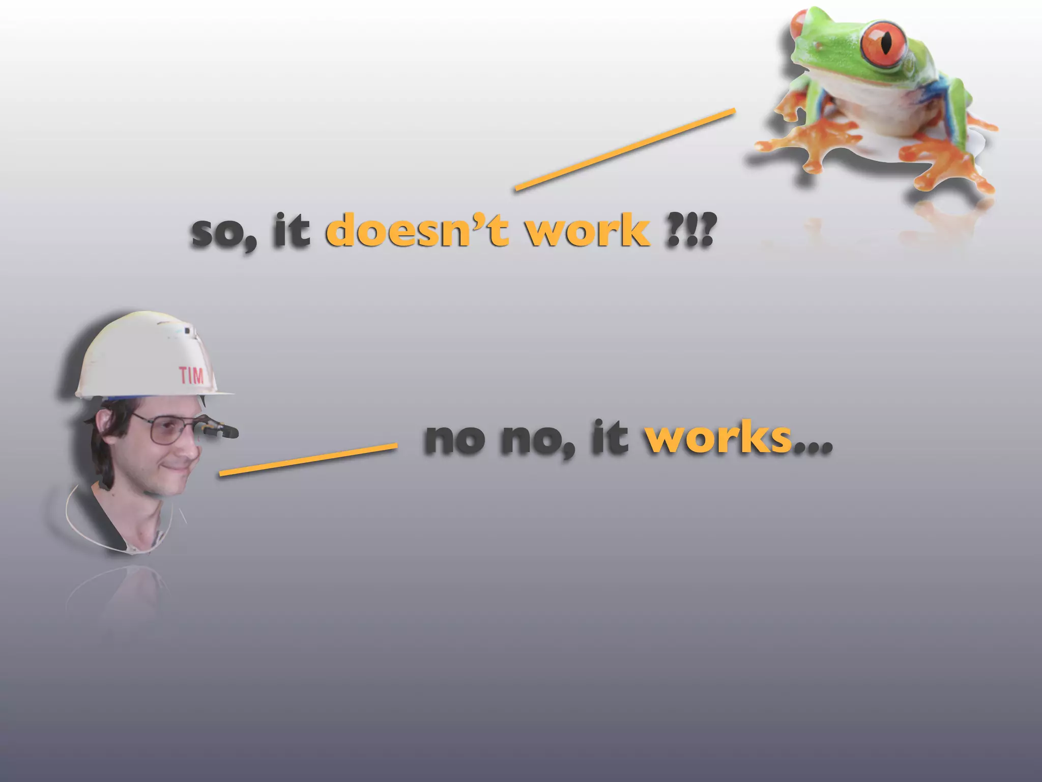 so, it doesn’t work ?!?



          no no, it works...
 