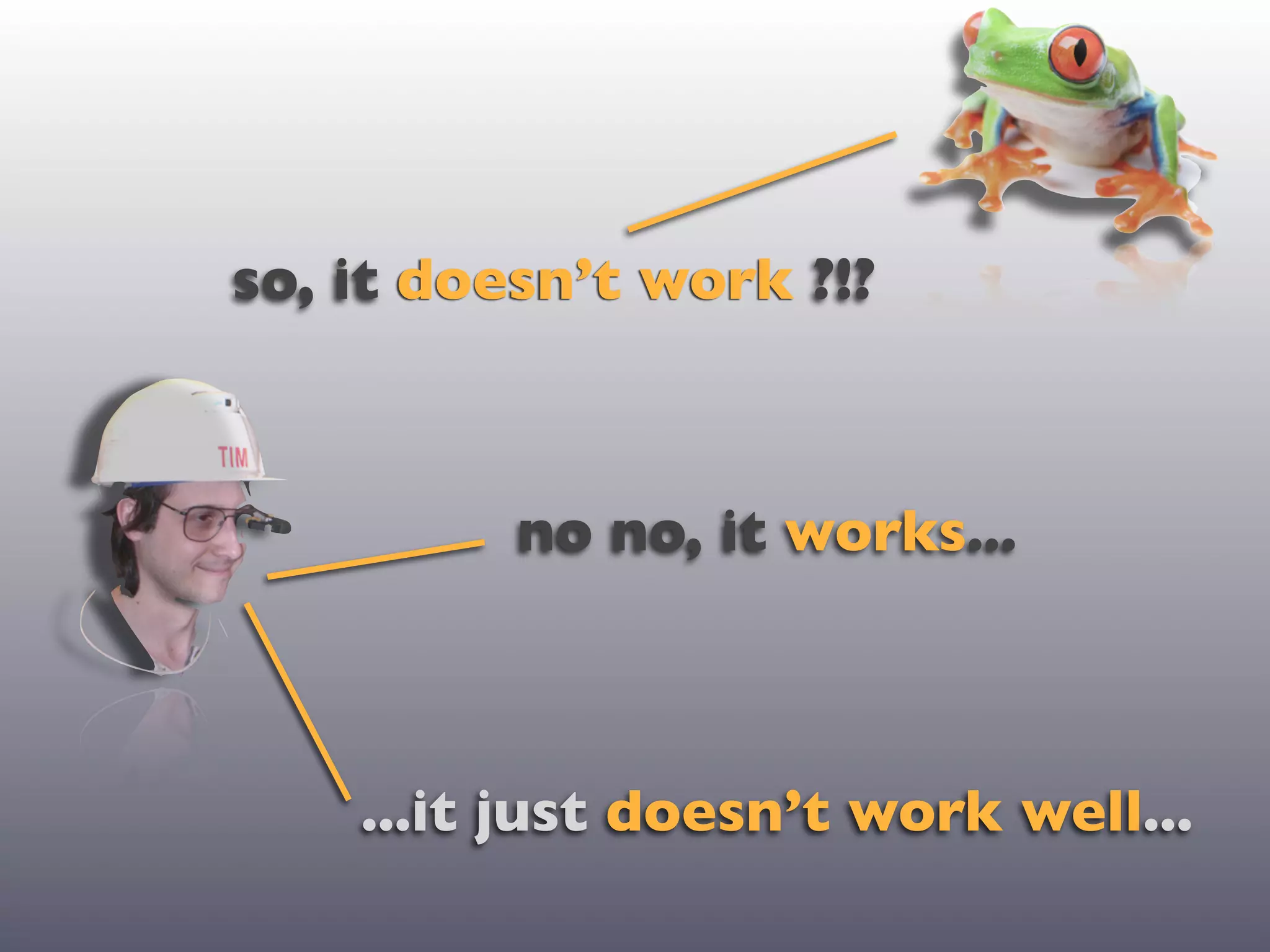 so, it doesn’t work ?!?



          no no, it works...



    ...it just doesn’t work well...
 