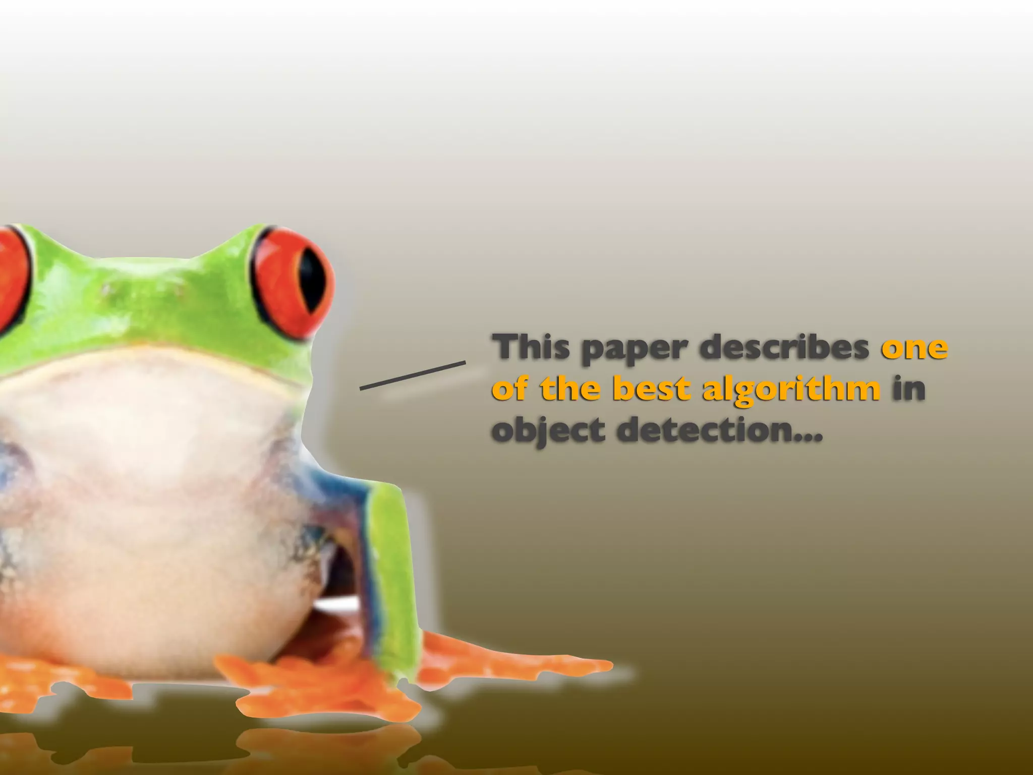 This paper describes one
of the best algorithm in
object detection...
 