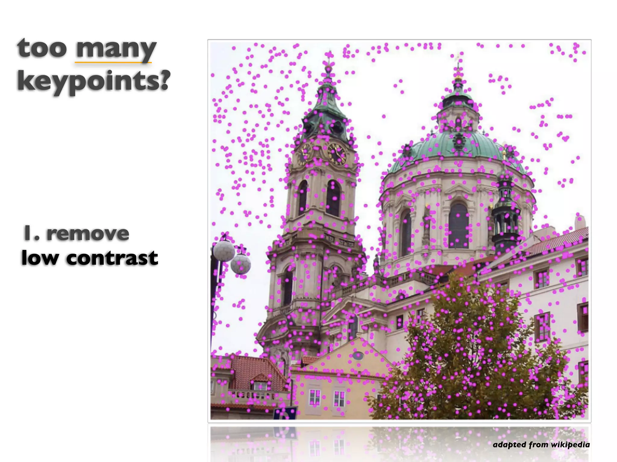too many
keypoints?




1. remove
low contrast




               adapted from wikipedia
 