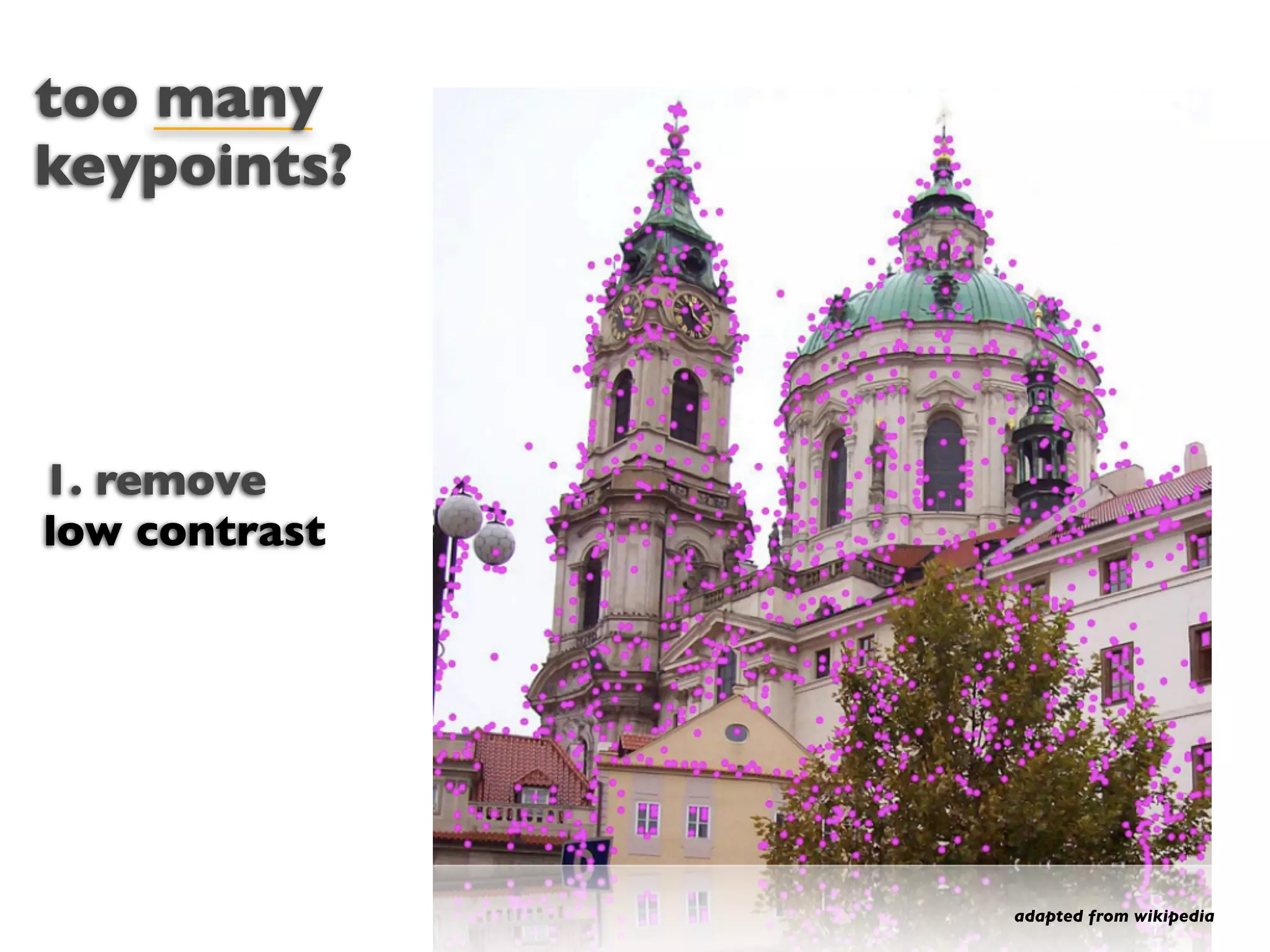 too many
keypoints?




1. remove
low contrast




               adapted from wikipedia
 
