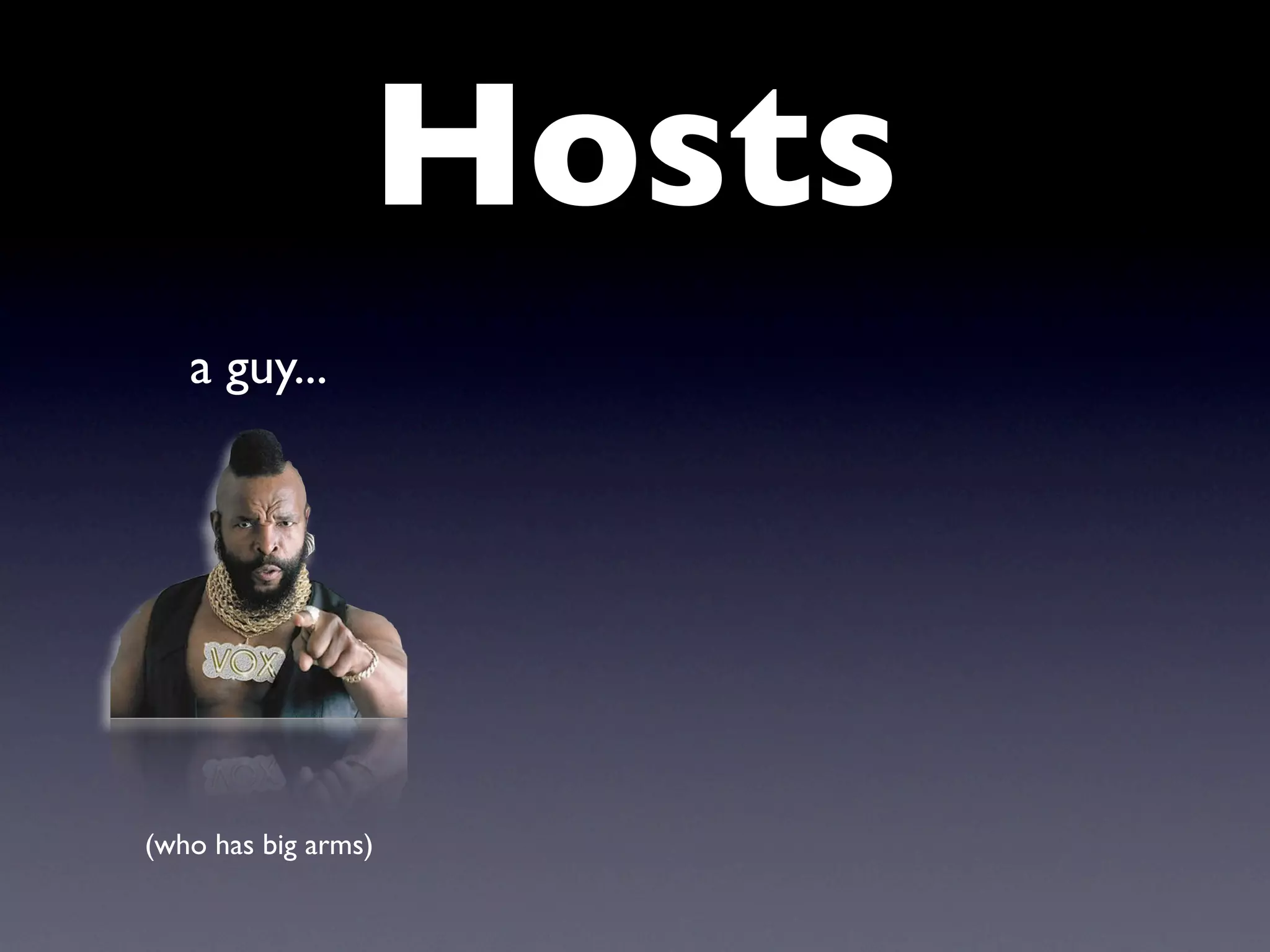 Hosts
   a guy...




(who has big arms)
 