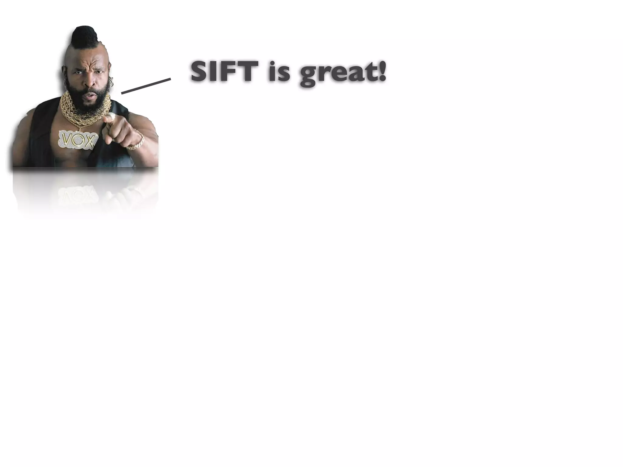 SIFT is great!




       Text
 