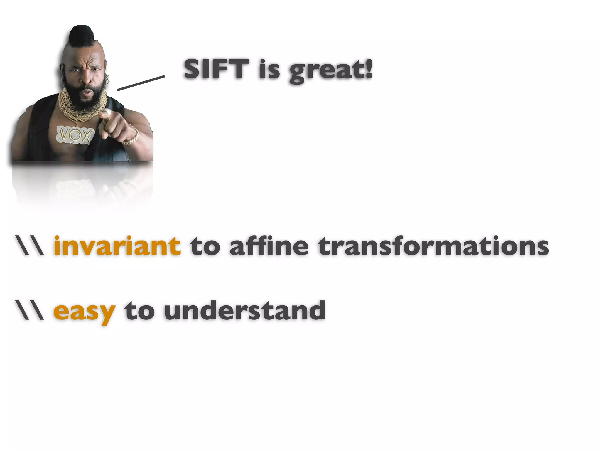 SIFT is great!




                  Text
 invariant to afﬁne transformations

 easy to understand
 