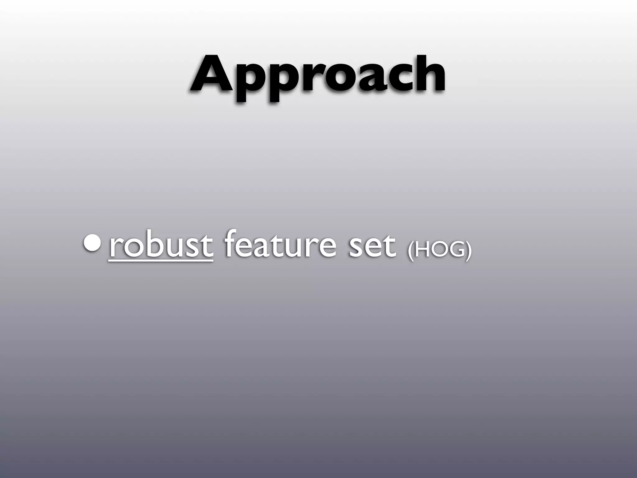 Approach


• robust feature set   (HOG)
 