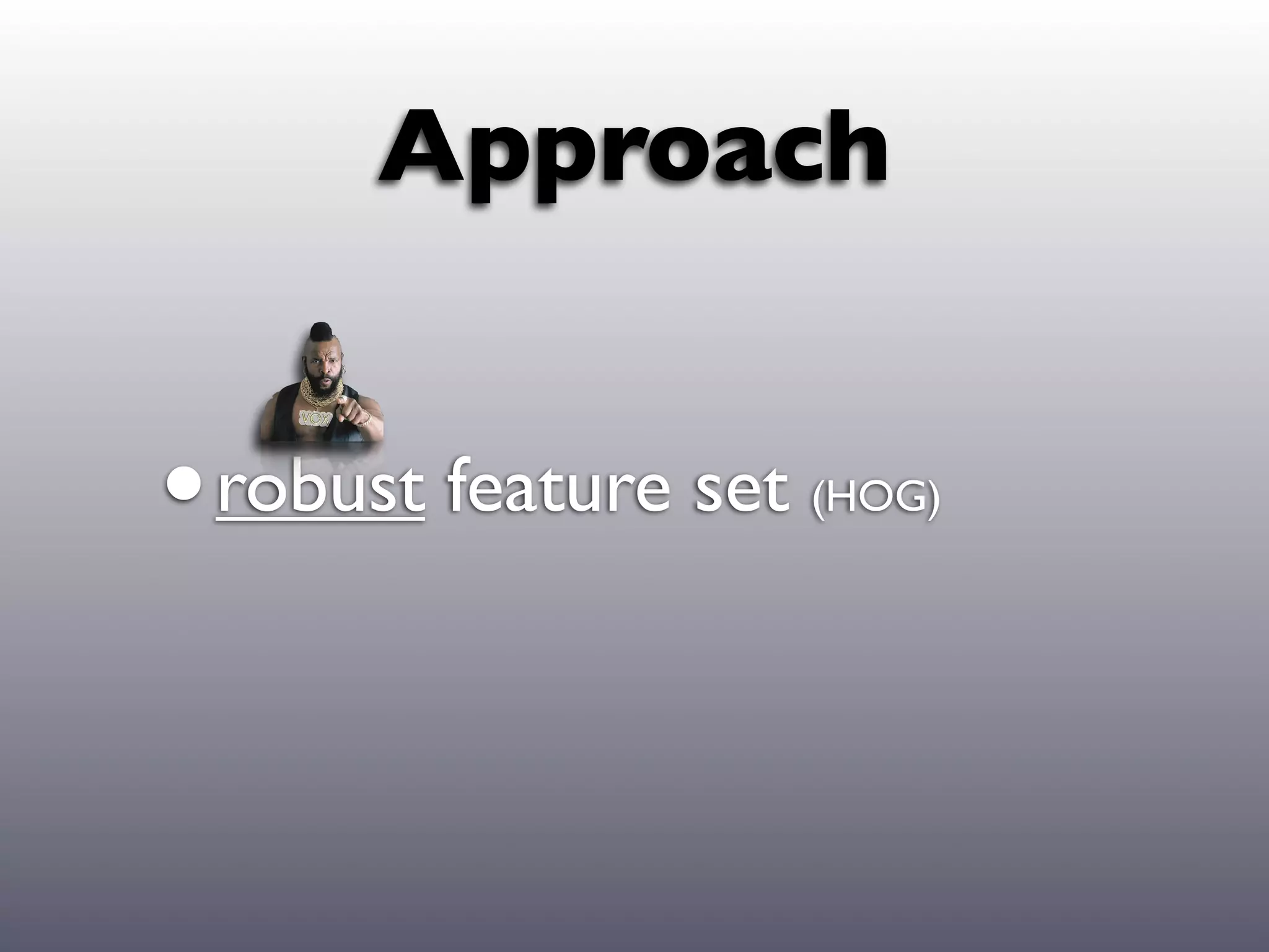 Approach


• robust feature set   (HOG)
 