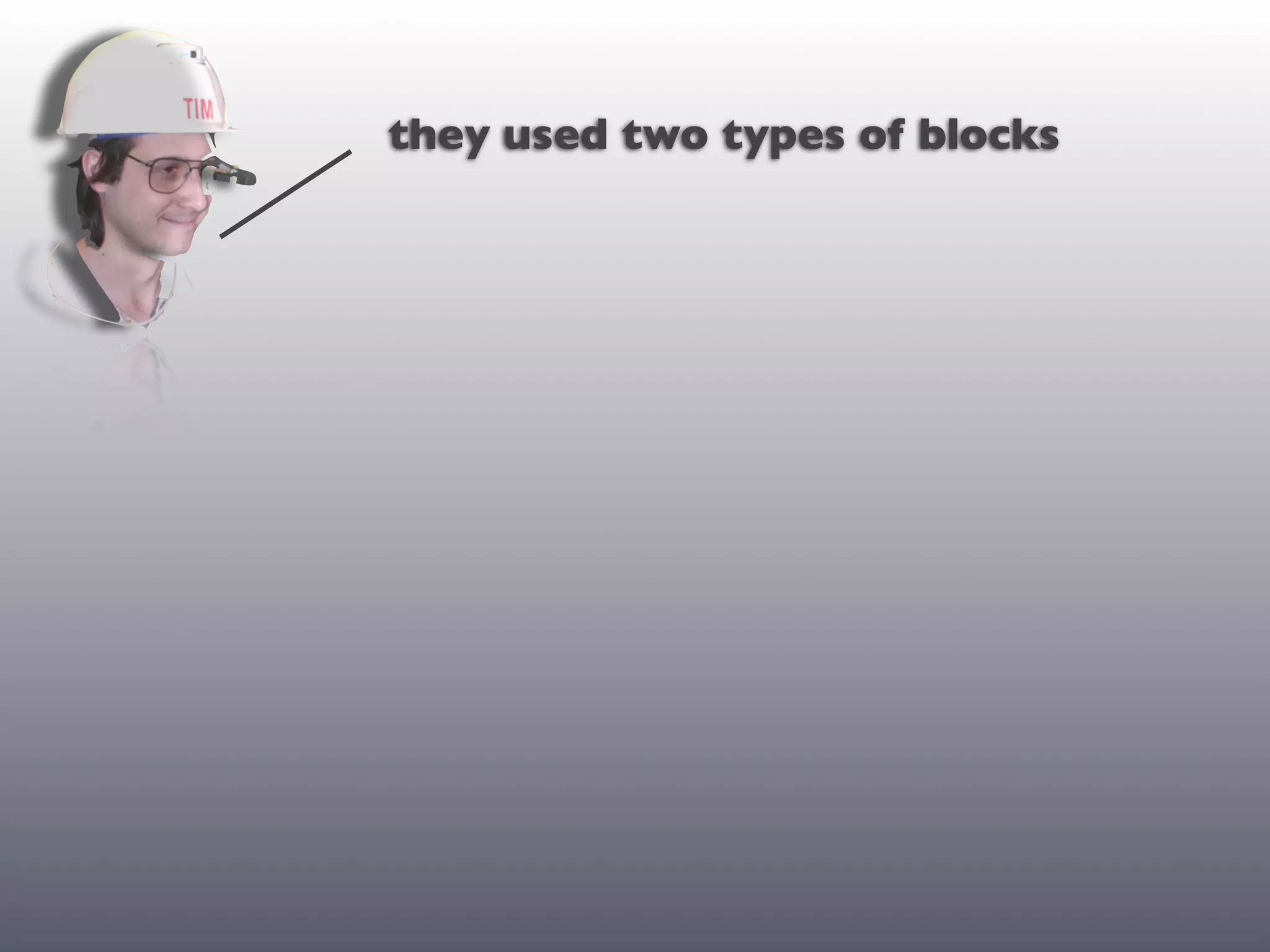 they used two types of blocks
 