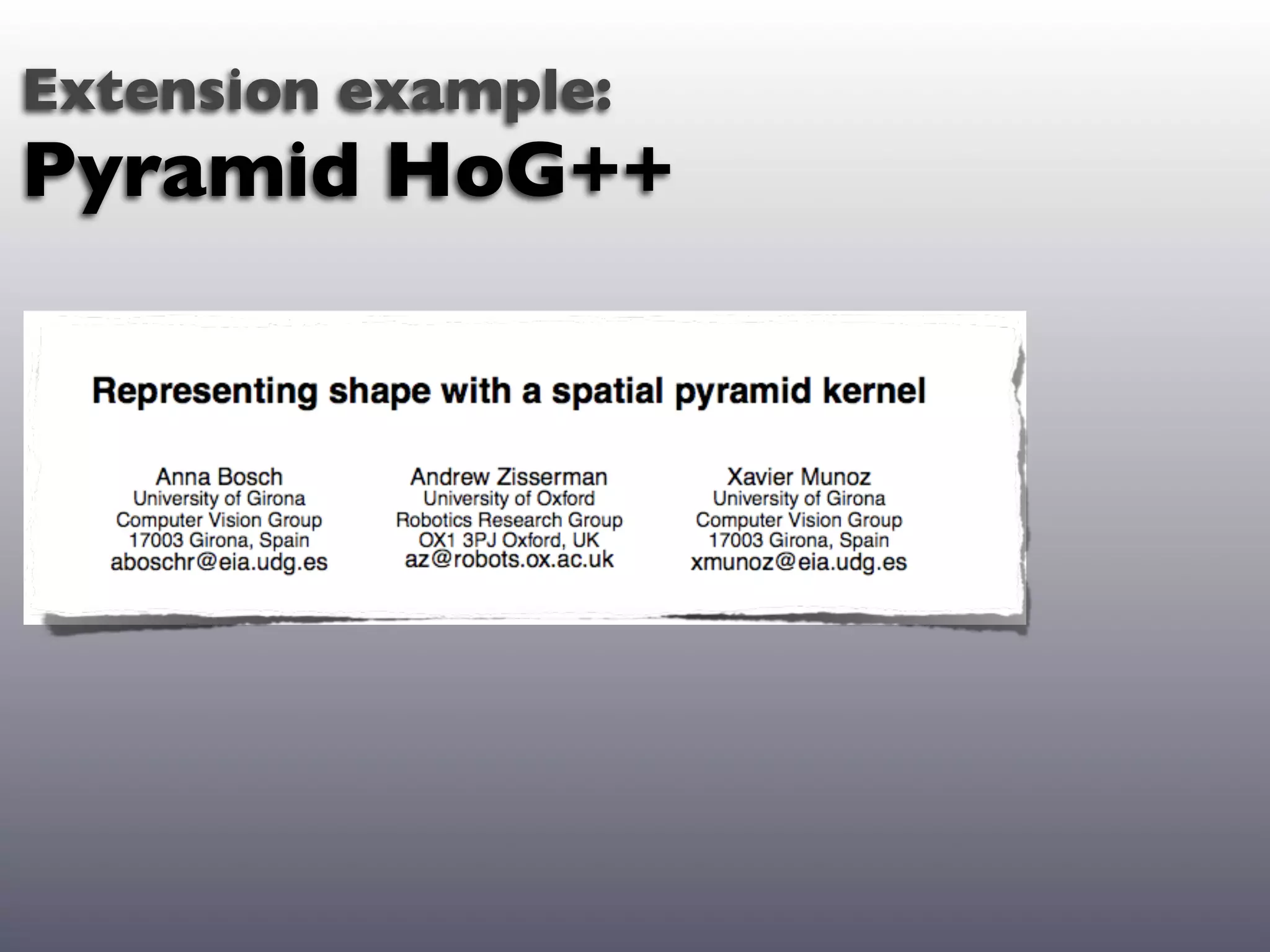 Extension example:
Pyramid HoG++
 