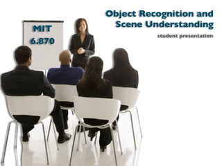 Object Recognition and
MIT      Scene Understanding
                  student presentation
6.870
 