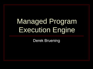 Managed Program Execution Engine Derek Bruening 