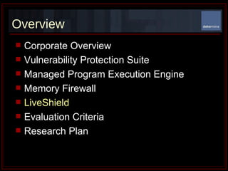 Overview Corporate Overview Vulnerability Protection Suite Managed Program Execution Engine Memory Firewall LiveShield Evaluation Criteria  Research Plan 