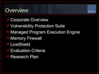 Overview Corporate Overview Vulnerability Protection Suite Managed Program Execution Engine Memory Firewall LiveShield Evaluation Criteria  Research Plan 