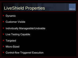 LiveShield Properties  Dynamic Customer Visible Individually Manageable/Undoable  Live Testing Capable Targeted Micro-Sized Control-flow Triggered Execution 