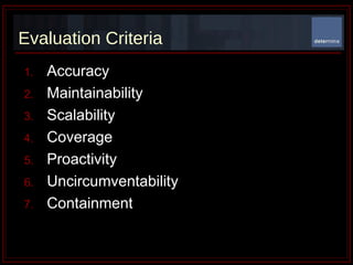 Evaluation Criteria  Accuracy Maintainability Scalability Coverage Proactivity Uncircumventability Containment 