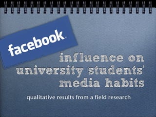 influence on
university students'
      media habits
 qualitative results from a field research
 