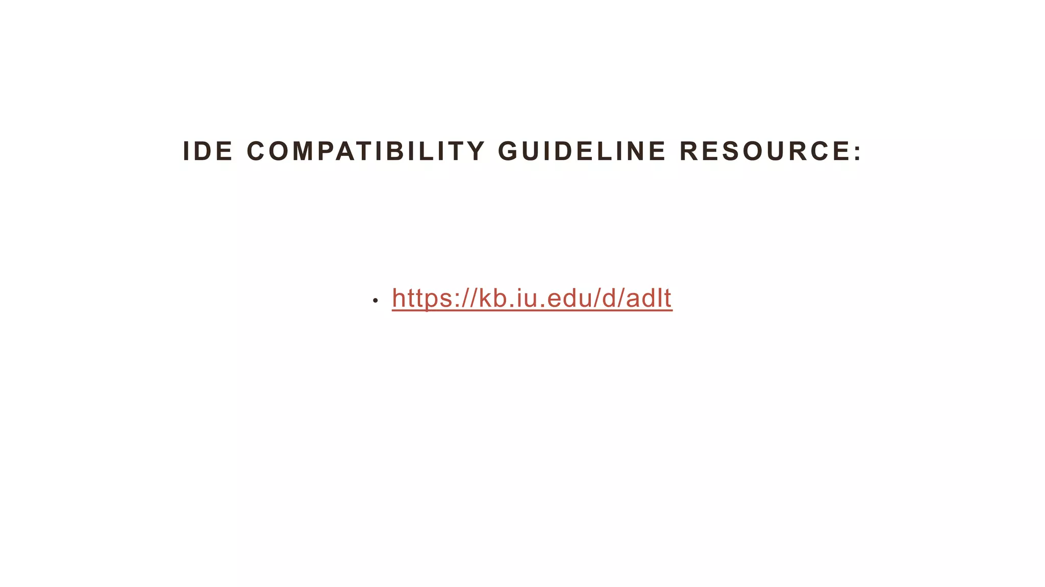 IDE COMPATIBILITY GUIDELINE RESOURCE:
• https://kb.iu.edu/d/adlt
 