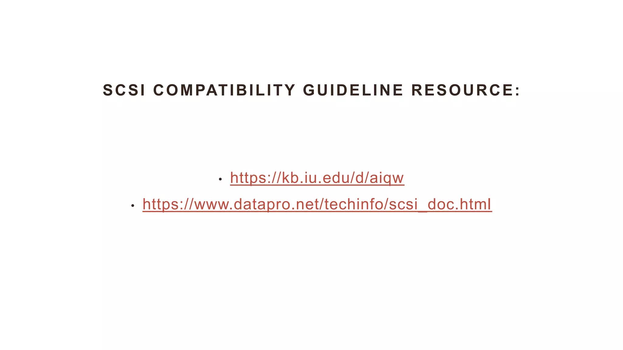 SCSI COMPATIBILITY GUIDELINE RESOURCE:
• https://kb.iu.edu/d/aiqw
• https://www.datapro.net/techinfo/scsi_doc.html
 