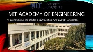 MIT ACADEMY OF ENGINEERING
An autonomous institute affiliated to Savitribai Phule Pune university, Maharashtra.
 