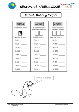 SESION DE APRENDIZAJE
Prof. Anderlecht Barreda Castilla anderlechtbarreda.jimdo.com
Cel.984284384
Mitad, Doble y Triple
¡Vamos tú puedes!