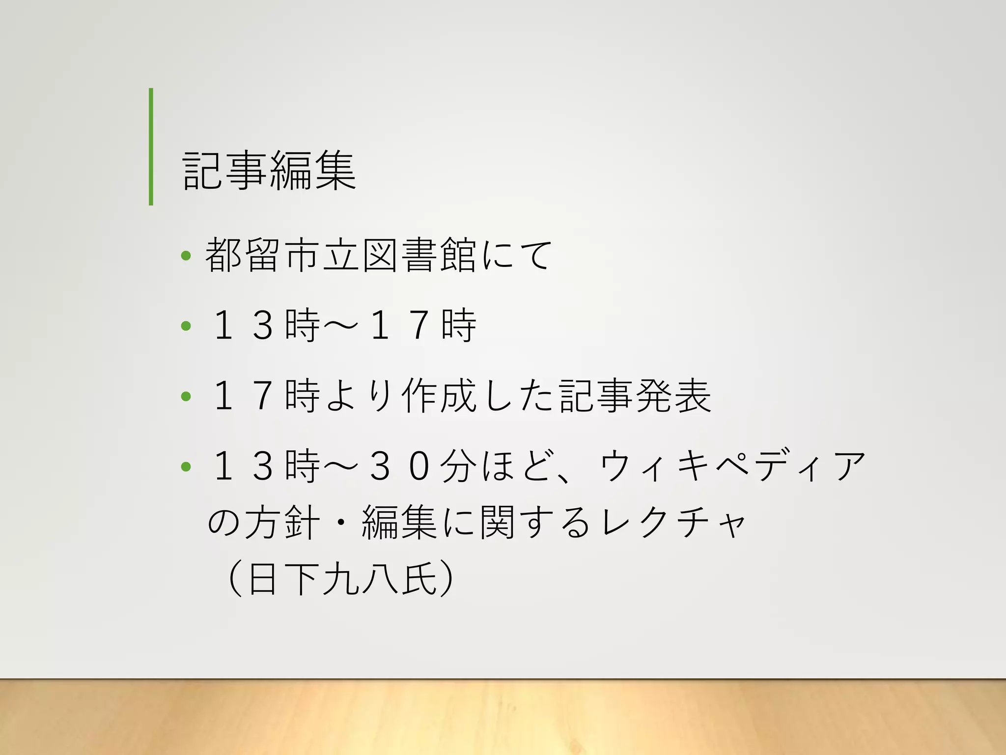 記事編集
• 都留市立図書館にて
• １３時～１７時
• １７時より作成した記事発表
• １３時～３０分ほど、ウィキペディア
の方針・編集に関するレクチャ
（日下九八氏）
 