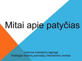 Mitai apie patyčias

           Lietuvos moksleivių sąjunga
 Kretingos mokinių savivaldų informavimo centras
 