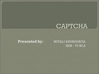Presented by: MITALI KHIMSURIYA
SEM - VI BCA
 