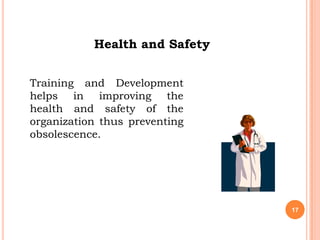 Health and Safety


Training and Development
helps in improving the
health and safety of the
organization thus preventing
obsolescence.




                               17
 