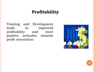 Profitability

Training and Development
leads         to     improved
profitability    and    more
positive attitudes towards
profit orientation.




                                20
 