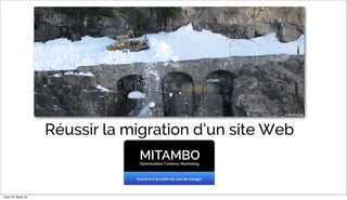 Réussir la migration d’un site Web
MITAMBOOptimisation Contenu Marketing
Survivre à la visite du zoo de Google
photo glaciernps
| Sun 27 April 14
 