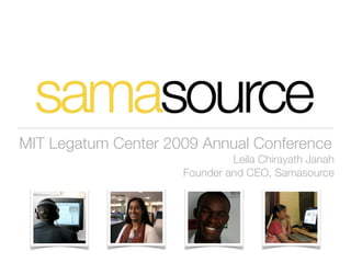 MIT Legatum Center 2009 Annual Conference
Leila Chirayath Janah
Founder and CEO, Samasource
 