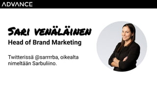 Sari venäläinen
Head of Brand Marketing
Twitterissä @sarrrrba, oikealta
nimeltään Sarbuliino.
 