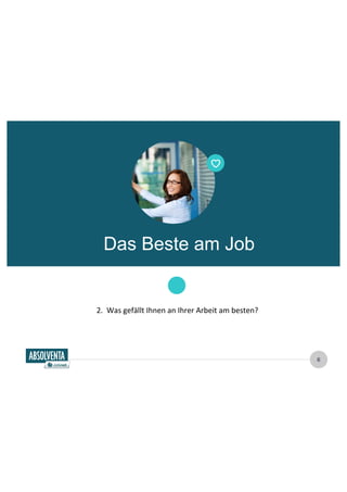 6 
Das Beste am Job 
2. 
Was 
gefällt 
Ihnen 
an 
Ihrer 
Arbeit 
am 
besten? 
 