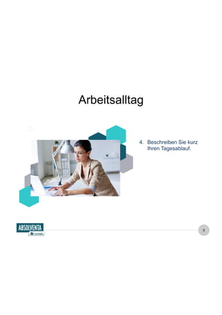 8 
Arbeitsalltag 
4. Beschreiben Sie kurz 
Ihren Tagesablauf. 
 