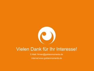 Vielen Dank für Ihr Interesse!
E-Mail: firmen@goldenmoments.de
Internet:www.goldenmoments.de
 