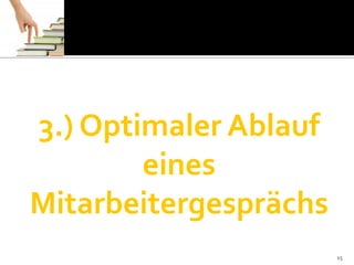 3.) Optimaler Ablauf
eines
Mitarbeitergesprächs
15
 