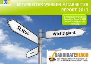 MITARBEITER WERBEN MITARBEITER
REPORT 2013
Sonderauswertung des
Recruiting Reports 2013
für Recruiting 2014 in
Hamburg
 