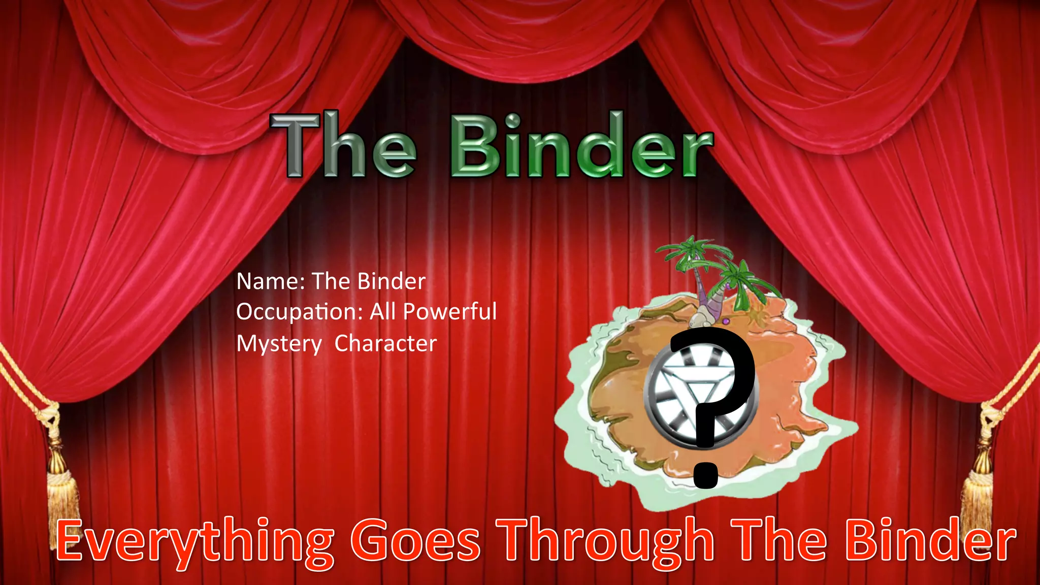 Name:	
  The	
  Binder	
  
Occupa?on:	
  All	
  Powerful	
  
Mystery	
  	
  Character	
  
	
  
	
  
?	
  
 