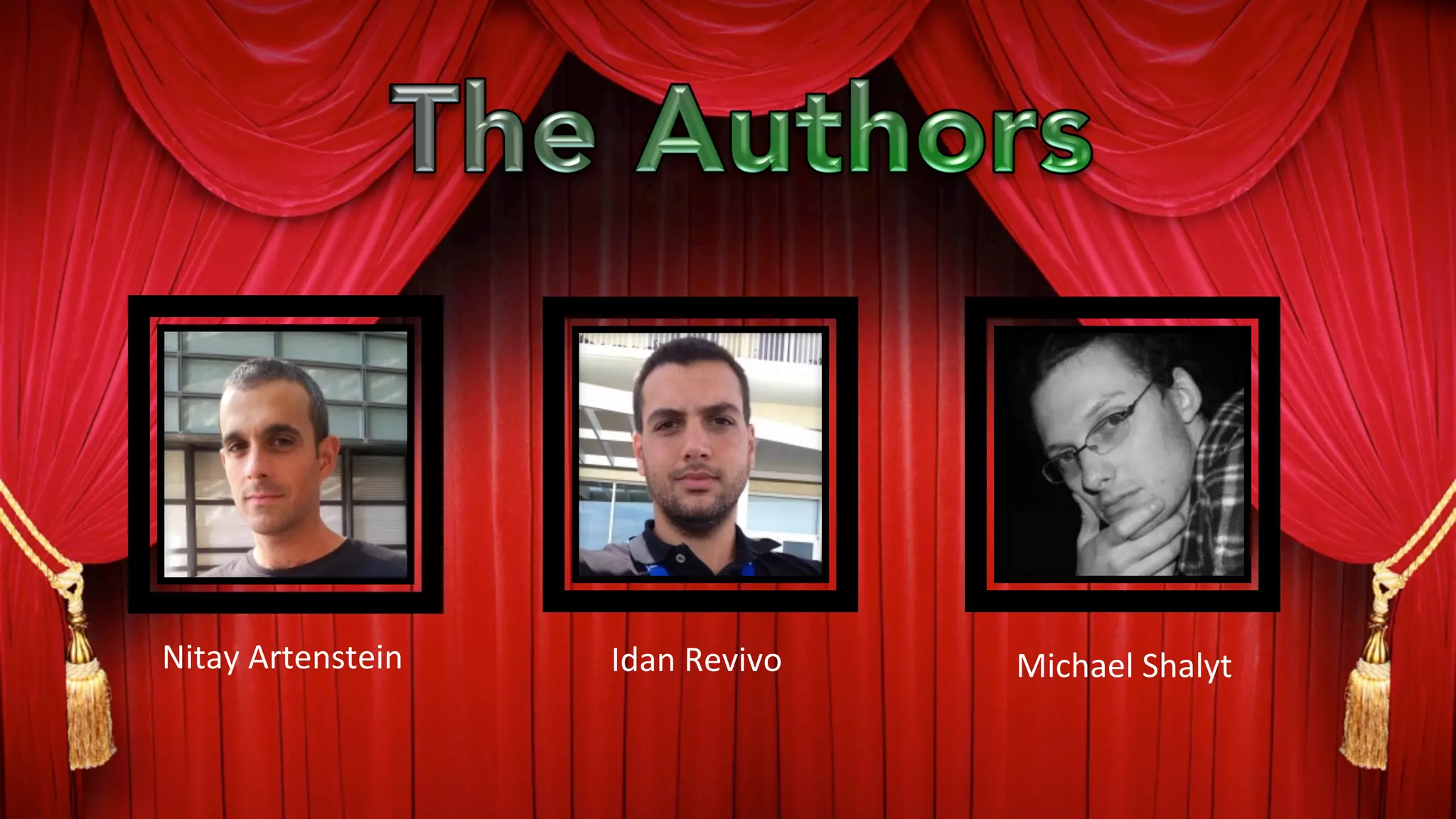 Nitay	
  Artenstein	
   Idan	
  Revivo	
   Michael	
  Shalyt	
  
	
  
 