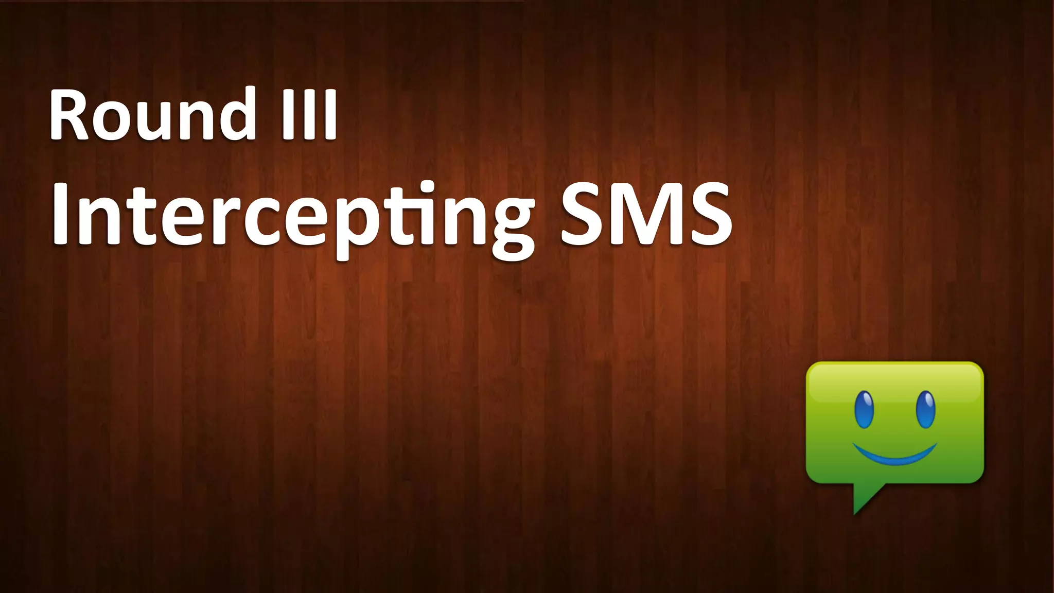 Round	
  III	
  
Intercep<ng	
  SMS	
  	
  
 