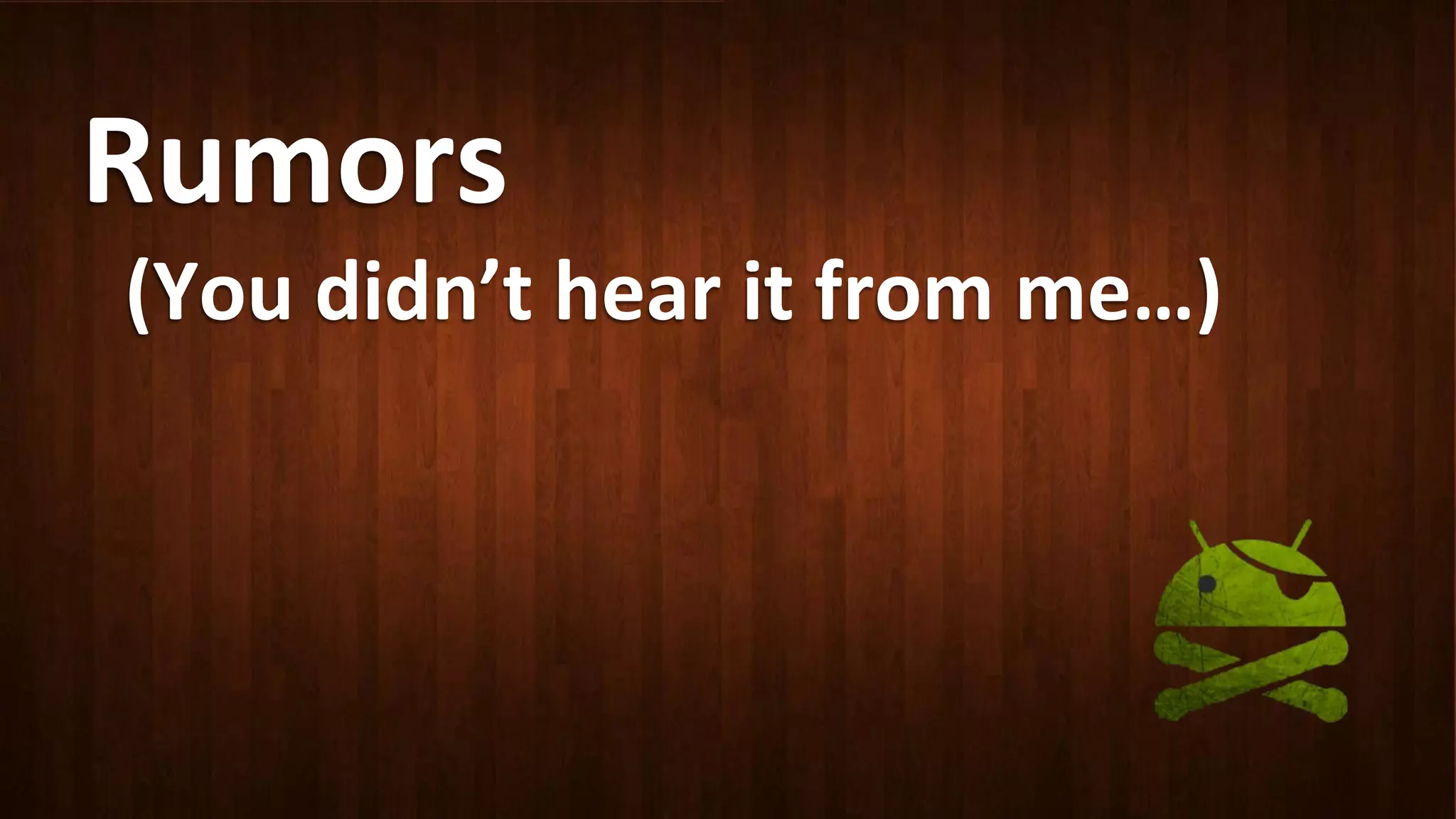 Rumors	
  
(You	
  didn’t	
  hear	
  it	
  from	
  me…)	
  
 