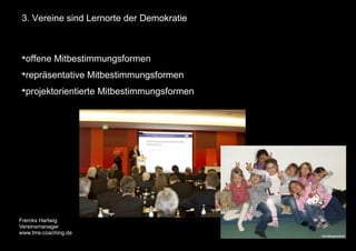 Frercks Hartwig
Vereinsmanager
www.tms-coaching.de
27
➔
offene Mitbestimmungsformen
➔
repräsentative Mitbestimmungsformen
...