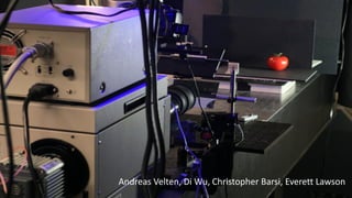 Andreas Velten, Di Wu, Christopher Barsi, Everett Lawson
 