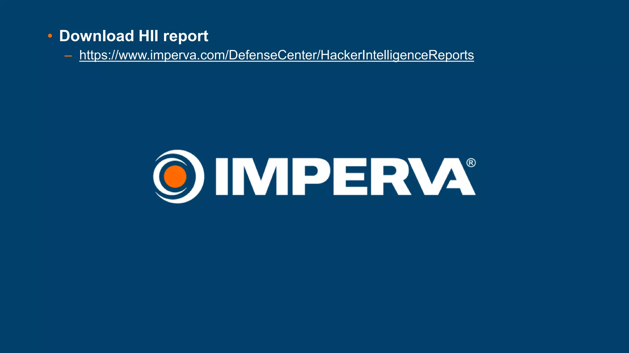 • Download HII report
– https://www.imperva.com/DefenseCenter/HackerIntelligenceReports
 
