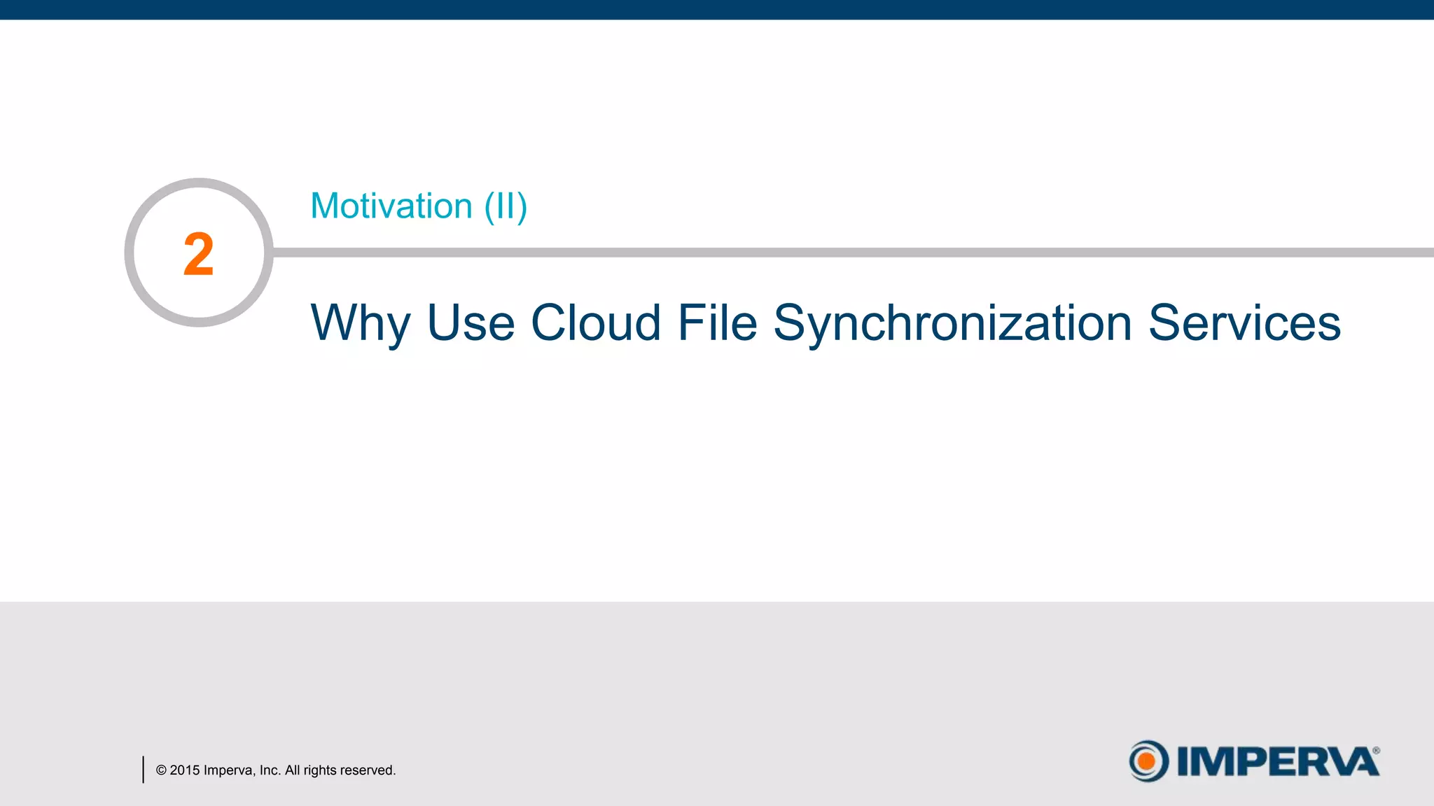 © 2015 Imperva, Inc. All rights reserved.
Motivation (II)
Why Use Cloud File Synchronization Services
2
 