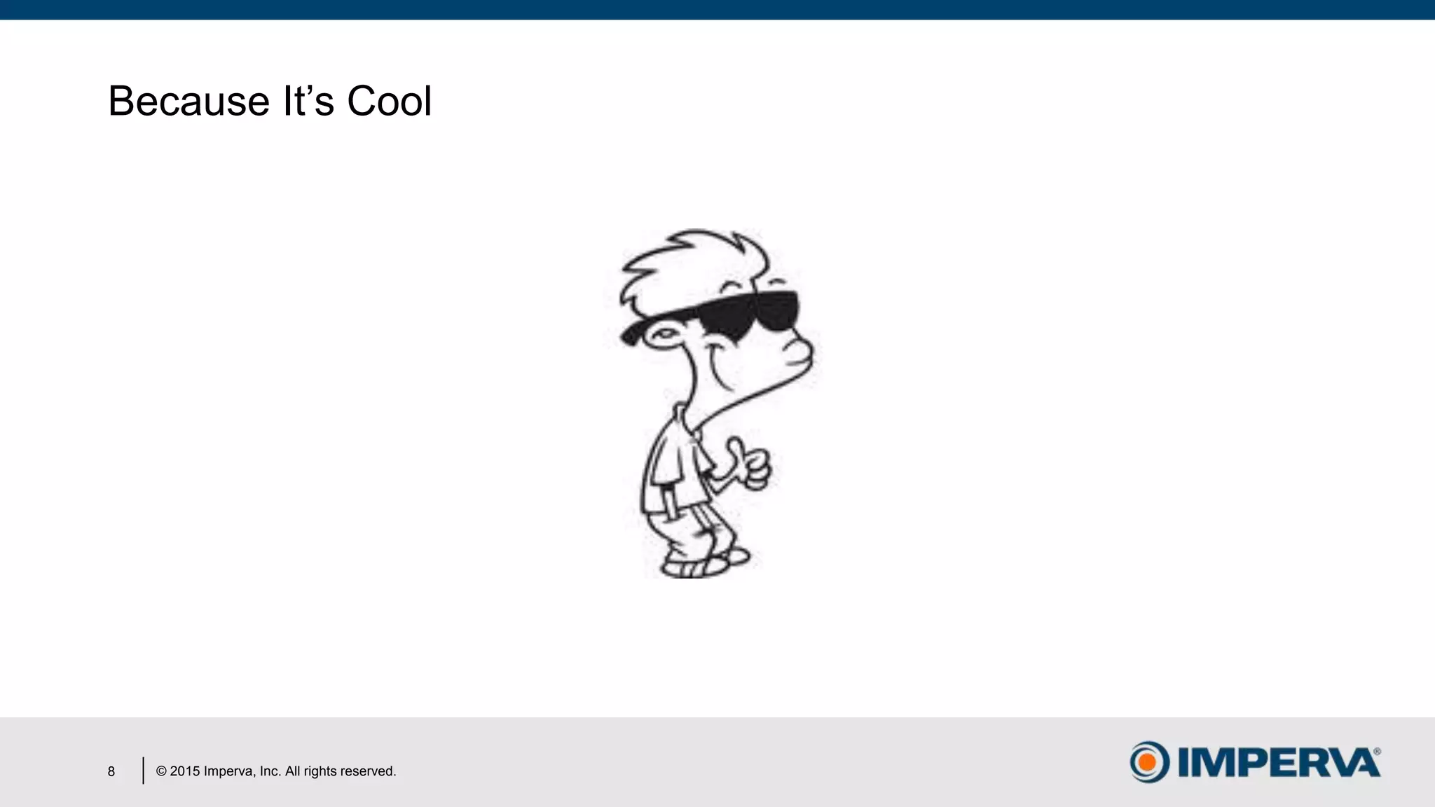 © 2015 Imperva, Inc. All rights reserved.
Because It’s Cool
8
 