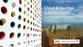 Cloud & DevOps
IaC – Infraestrutura como Código
Aplicação em ambientes híbridos e cloud-native
Caio Candido
São Paulo, setembro de 2022
 